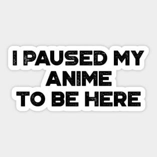 I Paused My Anime To Be Here Funny Vintage Retro Sticker